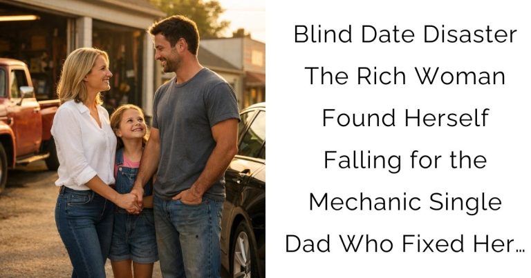 Blind Date Disaster The Rich Woman Found Herself Falling for the Mechanic Single Dad Who Fixed Her…