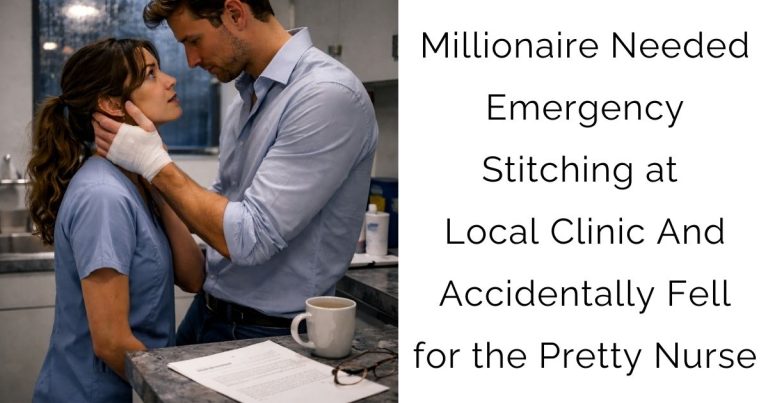 Millionaire Needed Emergency Stitching at Local Clinic And Accidentally Fell for the Pretty Nurse