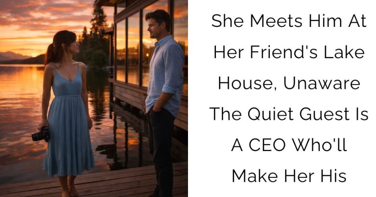 She Meets Him At Her Friend’s Lake House, Unaware The Quiet Guest Is A CEO Who’ll Make Her His