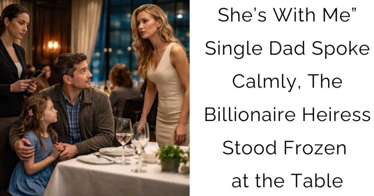 She’s With Me” — Single Dad Spoke Calmly, The Billionaire Heiress Stood Frozen at the Table