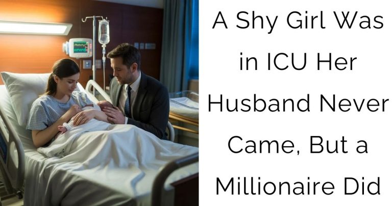 A Shy Girl Was in ICU—Her Husband Never Came, But a Millionaire Did