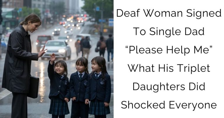 Deaf Woman Signed To Single Dad “Please Help Me” — What His Triplet Daughters Did Shocked Everyone