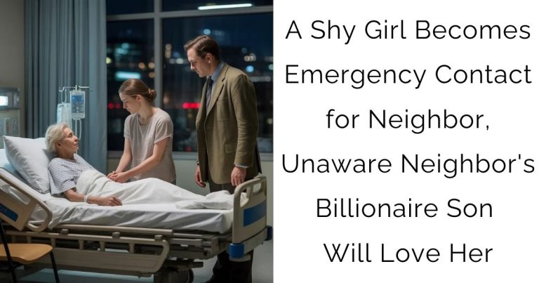 A Shy Girl Becomes Emergency Contact for Neighbor, Unaware Neighbor’s Billionaire Son Will Love Her
