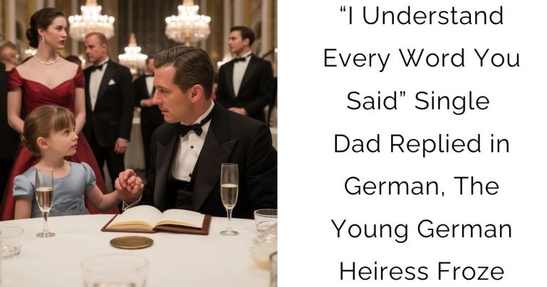 “I Understand Every Word You Said” — Single Dad Replied in German, The Young German Heiress Froze