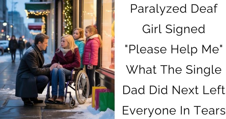 Paralyzed Deaf Girl Signed “Please Help Me” — What The Single Dad Did Next Left Everyone In Tears