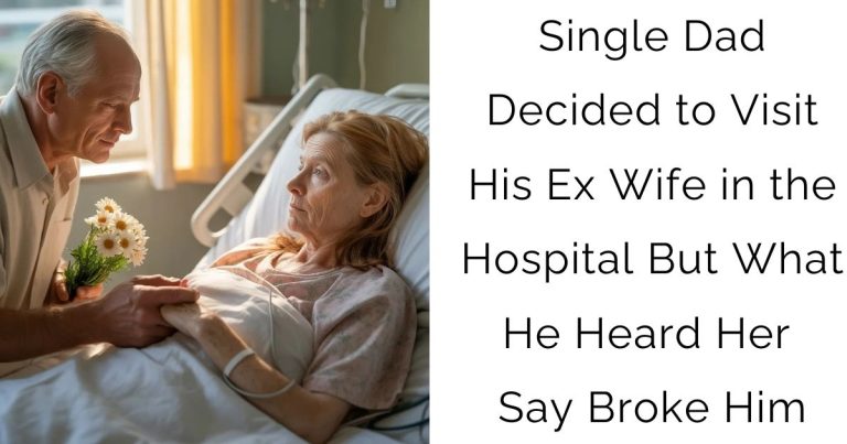 Single Dad Decided to Visit His Ex-Wife in the Hospital — But What He Heard Her Say Broke Him
