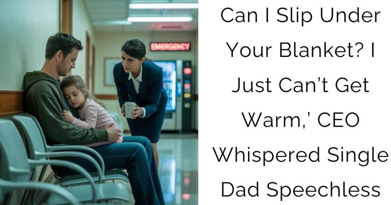 Can I Slip Under Your Blanket? I Just Can’t Get Warm,’ CEO Whispered — Single Dad Speechless