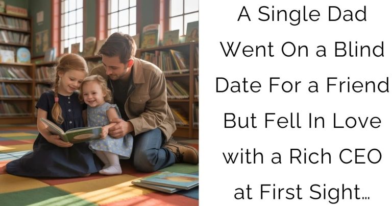 A Single Dad Went On a Blind Date For a Friend — But Fell In Love with a Rich CEO at First Sight…