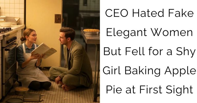 CEO Hated Fake Elegant Women—But Fell for a Shy Girl Baking Apple Pie at First Sight