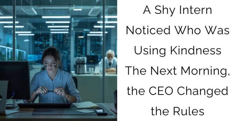 A Shy Intern Noticed Who Was Using Kindness — The Next Morning, the CEO Changed the Rules