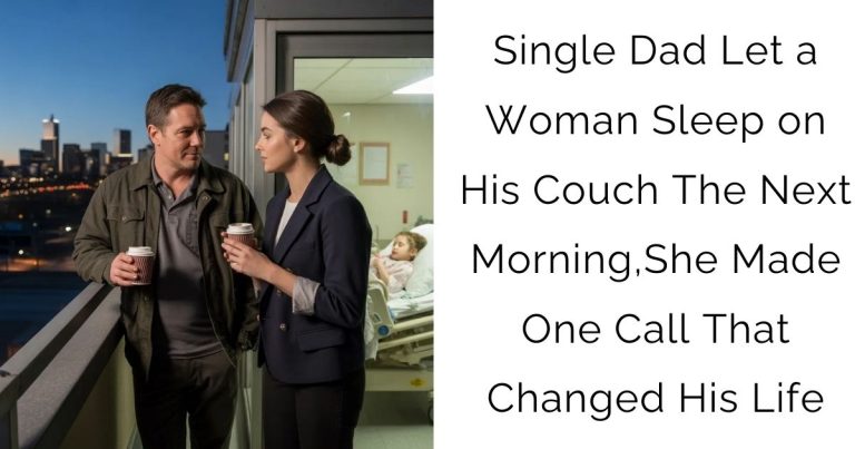Single Dad Let a Woman Sleep on His Couch—The Next Morning, She Made One Call That Changed His Life