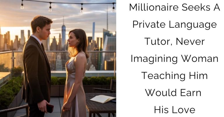 Millionaire Seeks A Private Language Tutor, Never Imagining Woman Teaching Him Would Earn His Love