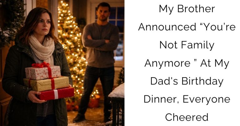 My Brother Announced “You’re Not Family Anymore ” At My Dad’s Birthday Dinner, Everyone Cheered