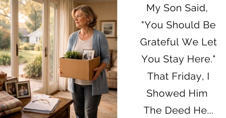 My Son Said, “You Should Be Grateful We Let You Stay Here.” That Friday, I Showed Him The Deed He…