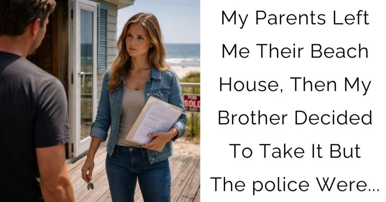 My Parents Left Me Their Beach House, Then My Brother Decided To Take It — But The police Were…