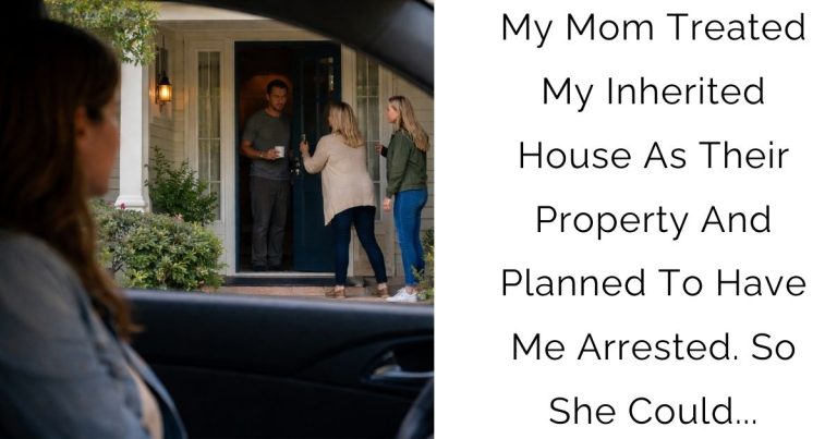 My Mom Treated My Inherited House As Their Property And Planned To Have Me Arrested. So She Could…