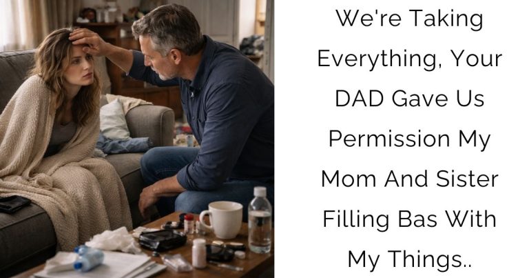 We’re Taking Everything, Your DAD Gave Us Permission My Mom And Sister Filling Bas With My Things..