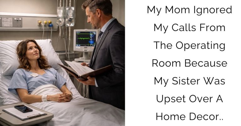 My Mom Ignored My Calls From The Operating Room Because My Sister Was Upset Over A Home Decor..