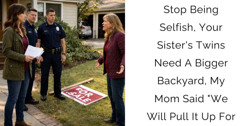 Stop Being Selfish, Your Sister’s Twins Need A Bigger Backyard, My Mom Said “We Will Pull It Up For