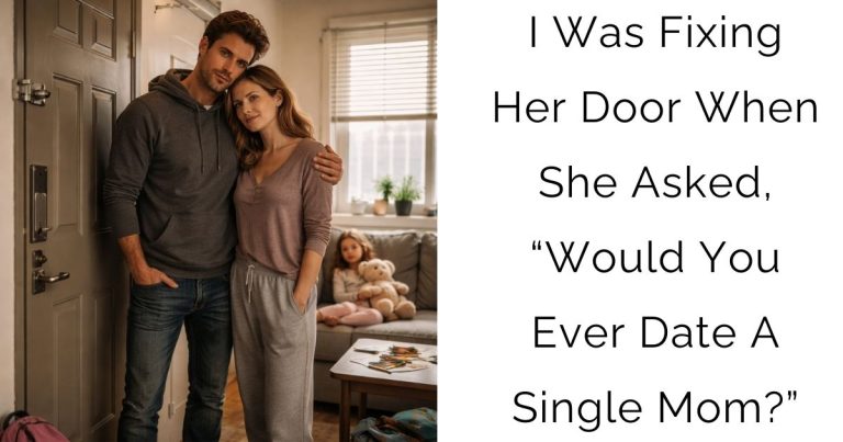 I Was Fixing Her Door When She Asked, “Would You Ever Date A Single Mom?”