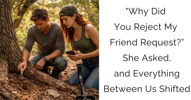 “Why Did You Reject My Friend Request?” She Asked, and Everything Between Us Shifted