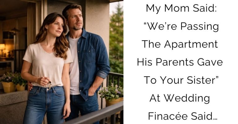 My Mom Said: “We’re Passing The Apartment His Parents Gave To Your Sister”At Wedding— Finacée Said…