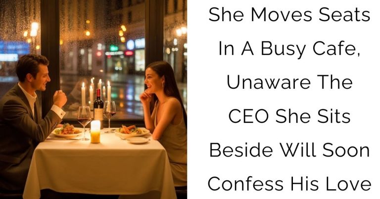 She Moves Seats In A Busy Cafe, Unaware The CEO She Sits Beside Will Soon Confess His Love