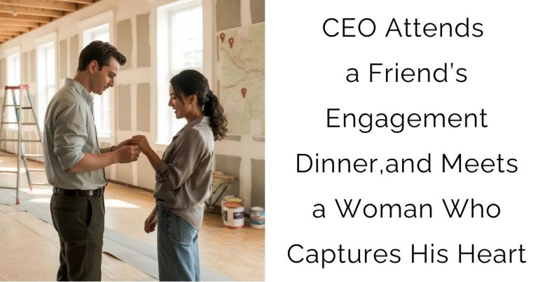 CEO Attends a Friend’s Engagement Dinner, and Meets a Woman Who Captures His Heart