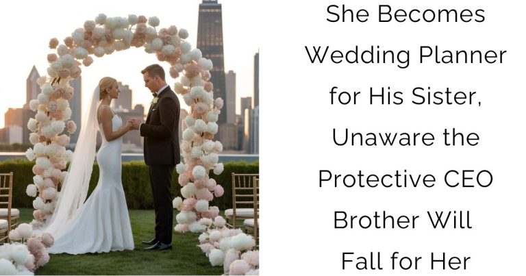 She Becomes Wedding Planner for His Sister, Unaware the Protective CEO Brother Will Fall for Her