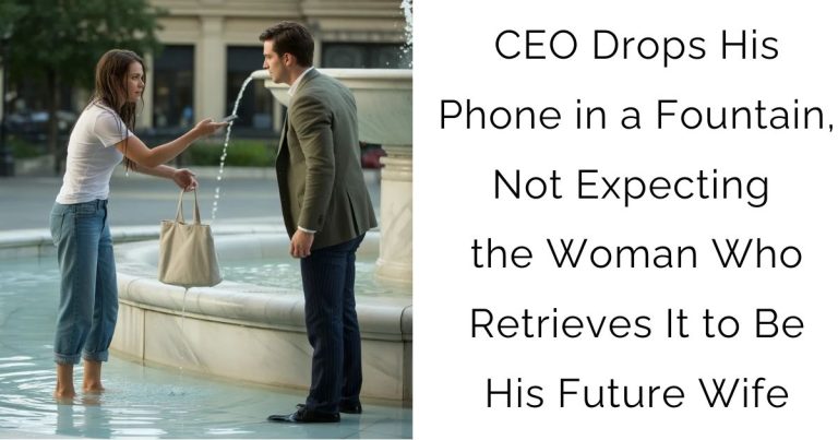 CEO Drops His Phone in a Fountain, Not Expecting the Woman Who Retrieves It to Be His Future Wife