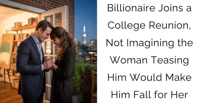 Billionaire Joins a College Reunion, Not Imagining the Woman Teasing Him Would Make Him Fall for Her