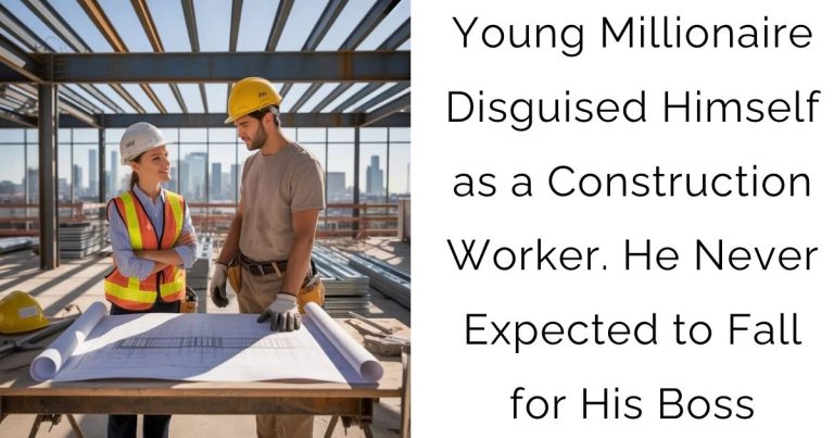 Young Millionaire Disguised Himself as a Construction Worker. He Never Expected to Fall for His Boss