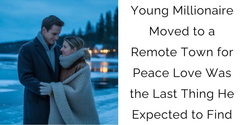 Young Millionaire Moved to a Remote Town for Peace—Love Was the Last Thing He Expected to Find