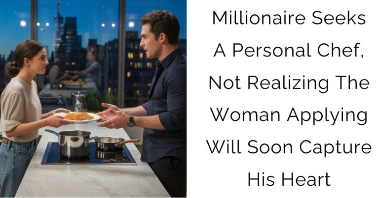 Millionaire Seeks A Personal Chef, Not Realizing The Woman Applying Will Soon Capture His Heart