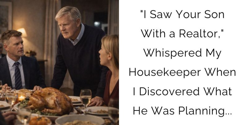 “I Saw Your Son With a Realtor,” Whispered My Housekeeper When I Discovered What He Was Planning…