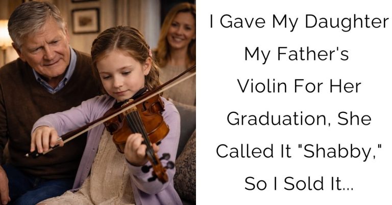 I Gave My Daughter My Father’s Violin For Her Graduation, She Called It “Shabby,” So I Sold It…