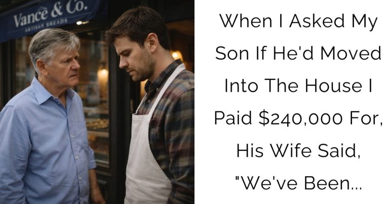 When I Asked My Son If He’d Moved Into The House I Paid $240,000 For, His Wife Said, “We’ve Been…