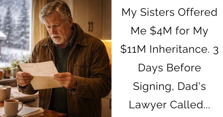 My Sisters Offered Me $4M for My $11M Inheritance. 3 Days Before Signing, Dad’s Lawyer Called…