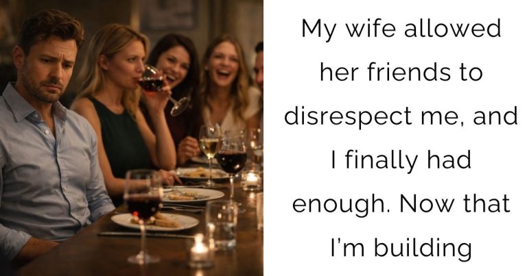 My wife allowed her friends to disrespect me, and I finally had enough. Now that I’m building