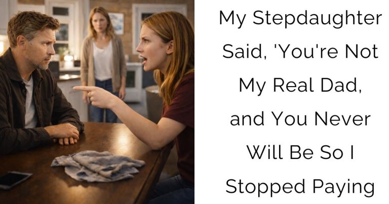 My Stepdaughter Said, ‘You’re Not My Real Dad, and You Never Will Be So I Stopped Paying