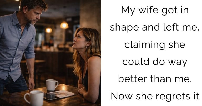 My wife got in shape and left me, claiming she could do way better than me. Now she regrets it