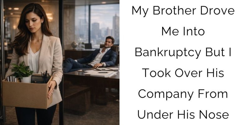 My Brother Drove Me Into Bankruptcy But I Took Over His Company From Under His Nose