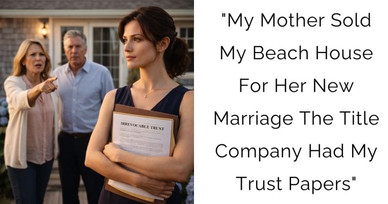 “My Mother Sold My Beach House For Her New Marriage — The Title Company Had My Trust Papers”