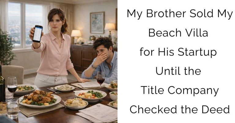 My Brother Sold My Beach Villa for His Startup — Until the Title Company Checked the Deed