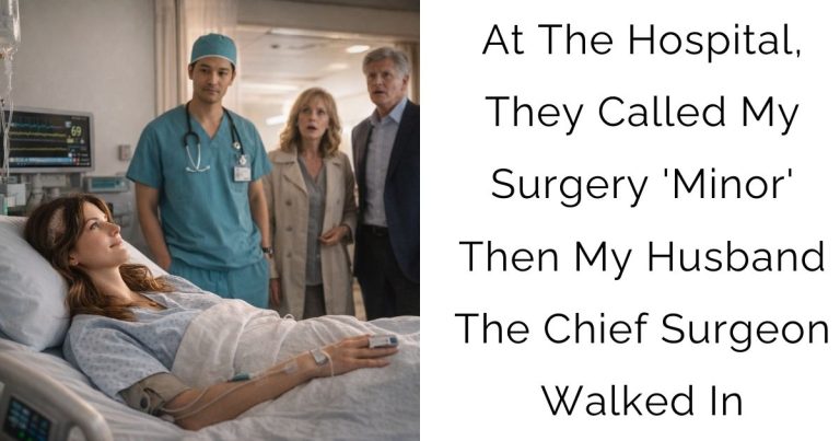 At The Hospital, They Called My Surgery ‘Minor’—Then My Husband The Chief Surgeon Walked In