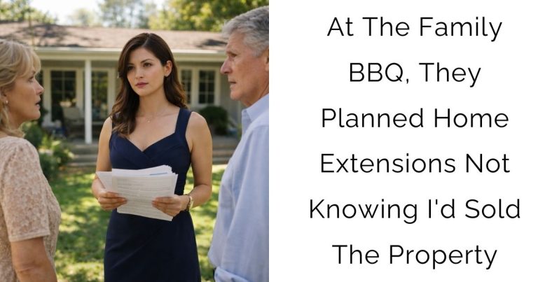 At The Family BBQ, They Planned Home Extensions—Not Knowing I’d Sold The Property