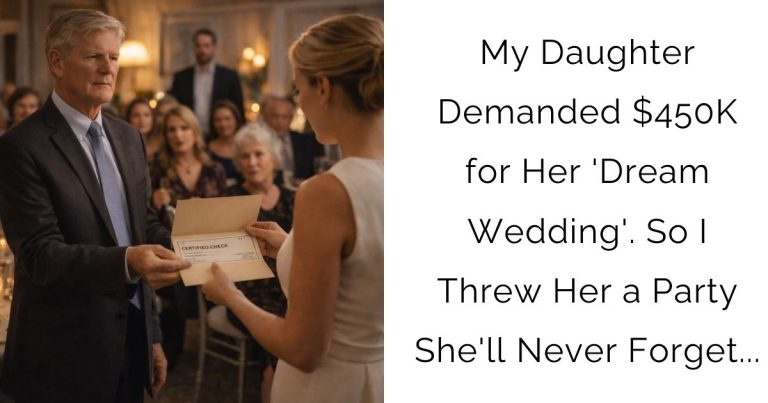 My Daughter Demanded $450K for Her ‘Dream Wedding’. So I Threw Her a Party She’ll Never Forget…