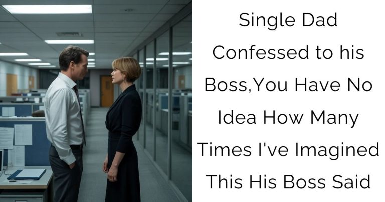 Single Dad Confessed to his Boss,You Have No Idea How Many Times I’ve Imagined This—His Boss Said…