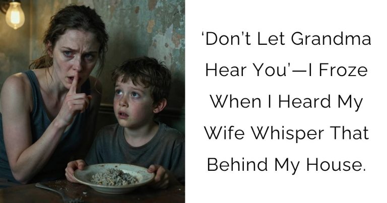 ‘Don’t Let Grandma Hear You’—I Froze When I Heard My Wife Whisper That Behind My House.