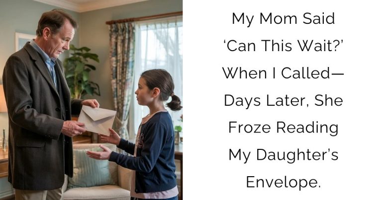 My Mom Said ‘Can This Wait?’ When I Called—Days Later, She Froze Reading My Daughter’s Envelope.